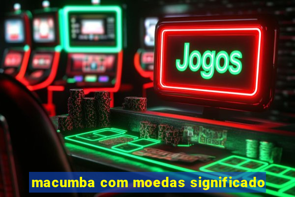 macumba com moedas significado